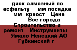 диск алмазный по асфальту 350мм посадка 25,4 мм  креост › Цена ­ 3 000 - Все города Строительство и ремонт » Инструменты   . Ямало-Ненецкий АО,Губкинский г.